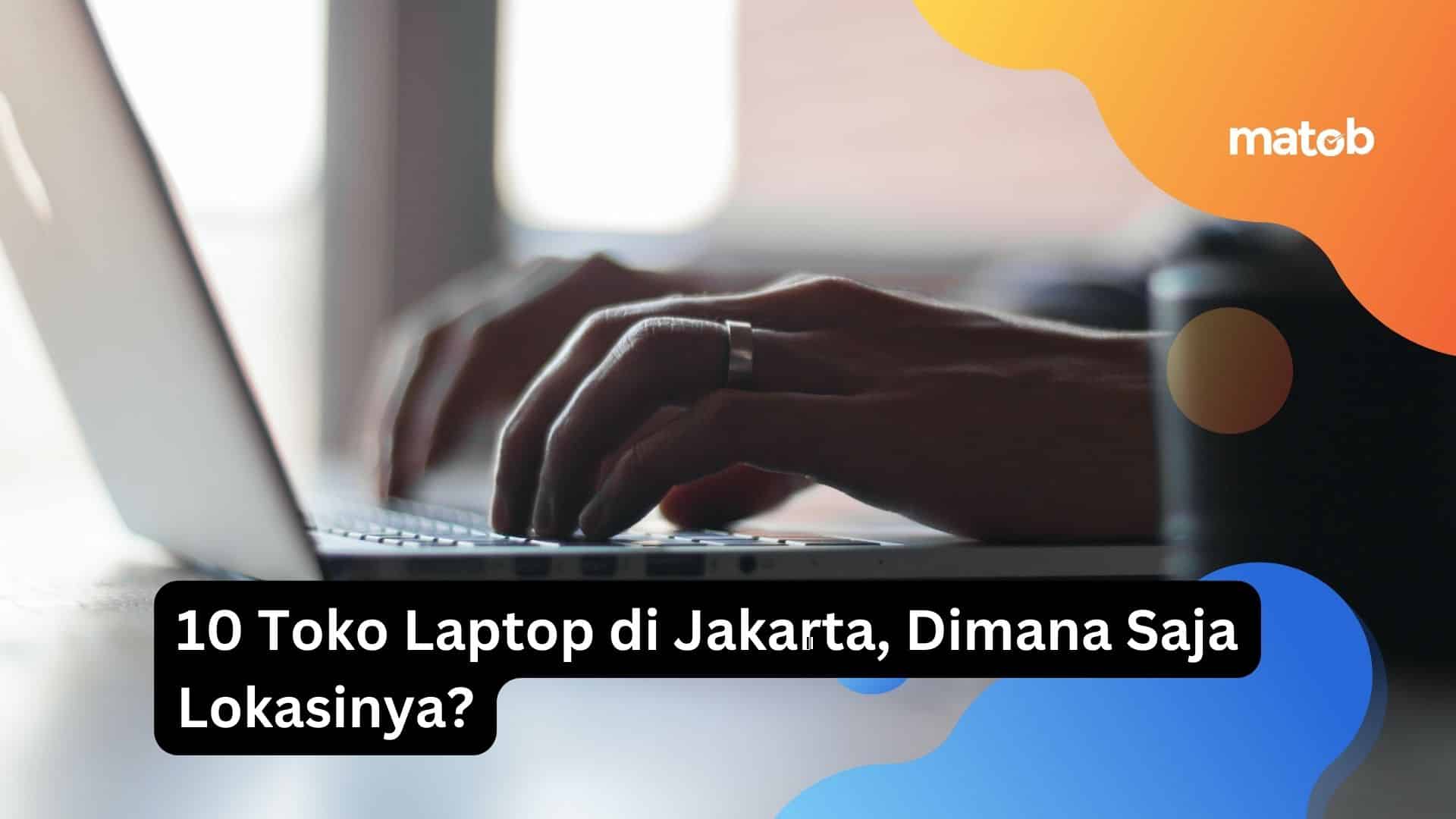 10 Toko Laptop di Jakarta, Dimana Saja Lokasinya?