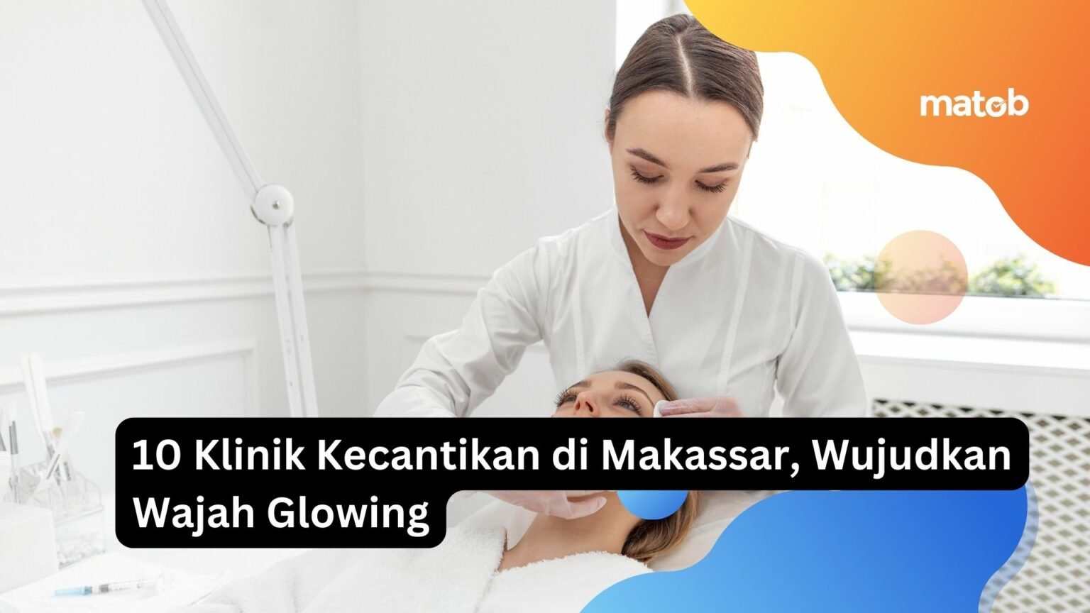 10 Klinik Kecantikan di Makassar, Wujudkan Wajah Glowing - Matob Bisnis