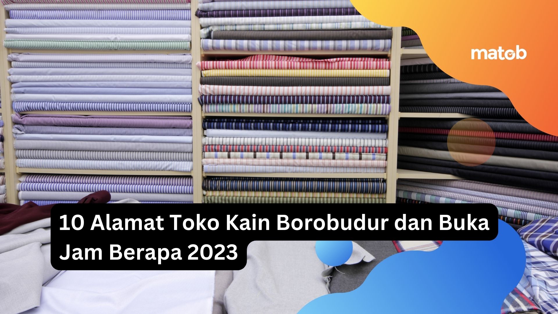 10 Alamat Toko Kain Borobudur dan Buka Jam Berapa 2023