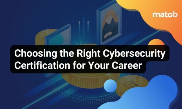 Choosing the Right Cybersecurity Certification for Your Career - Matob EN Choosing the Right Cybersecurity Certification for Your Career