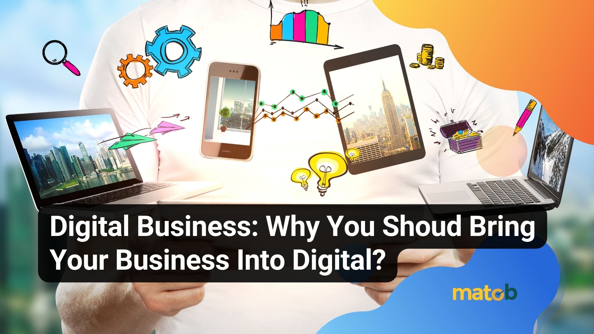 Digital Business: Why You Shoud Bring Your Business Into Digital?