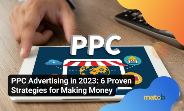 PPC Advertising in 2023: 6 Proven Strategies for Making Money - Matob EN PPC Advertising in 2023: 6 Proven Strategies for Making Money