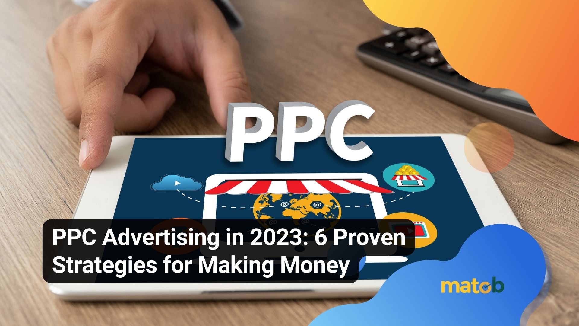 PPC Advertising in 2023: 6 Proven Strategies for Making Money
