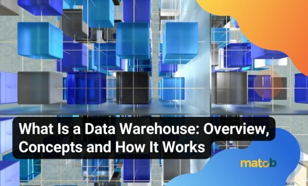 What Is a Data Warehouse: Overview, Concepts and How It Works - Matob EN What Is a Data Warehouse: Overview, Concepts and How It Works