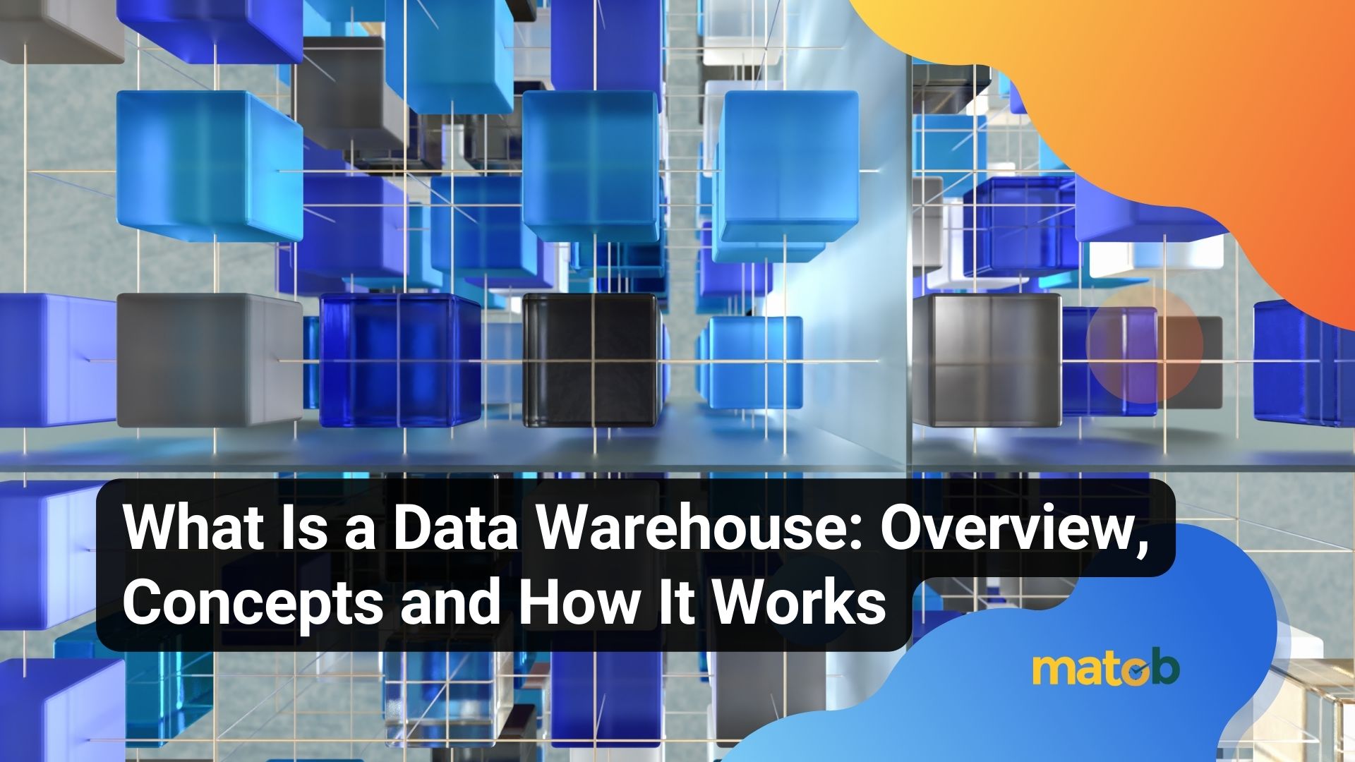 What Is a Data Warehouse: Overview, Concepts and How It Works