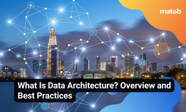 What Is Data Architecture? Overview and Best Practices - Matob EN What Is Data Architecture? Overview and Best Practices