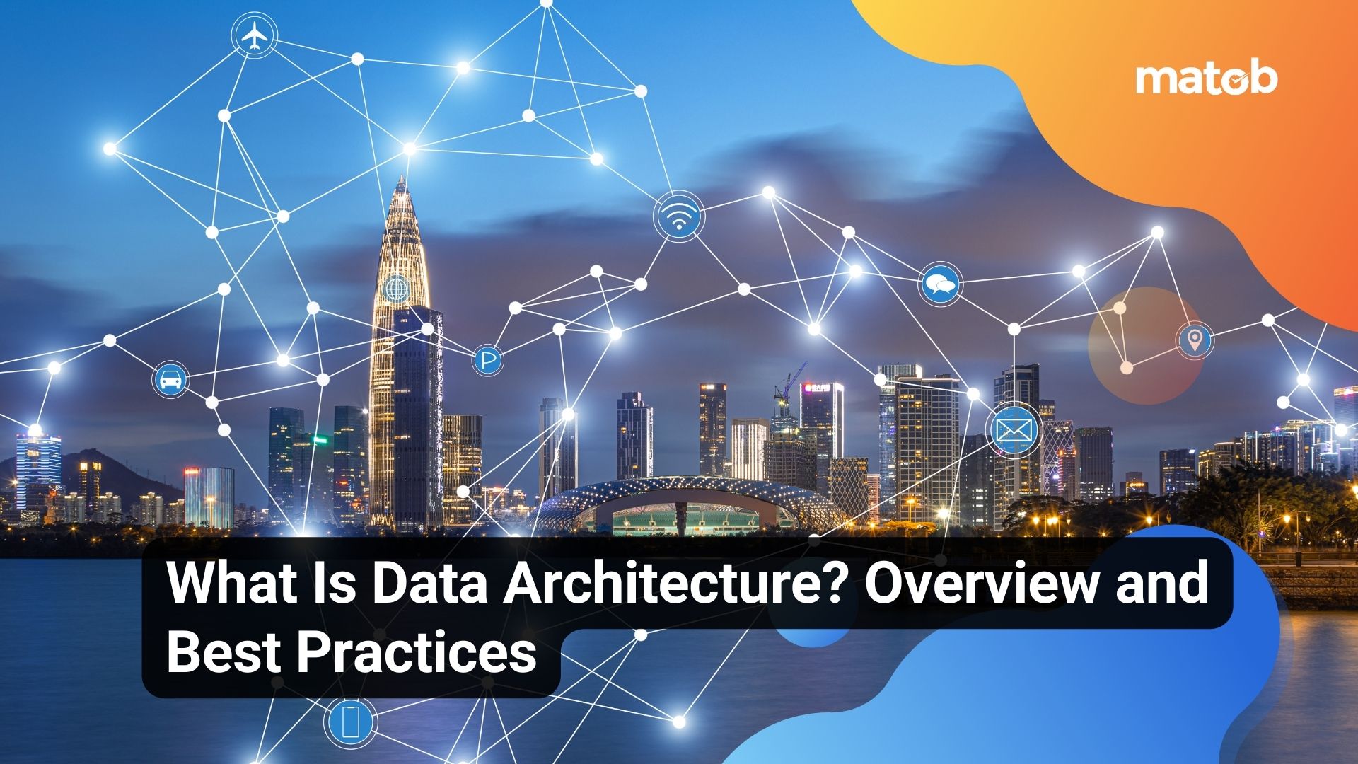 What Is Data Architecture? Overview and Best Practices