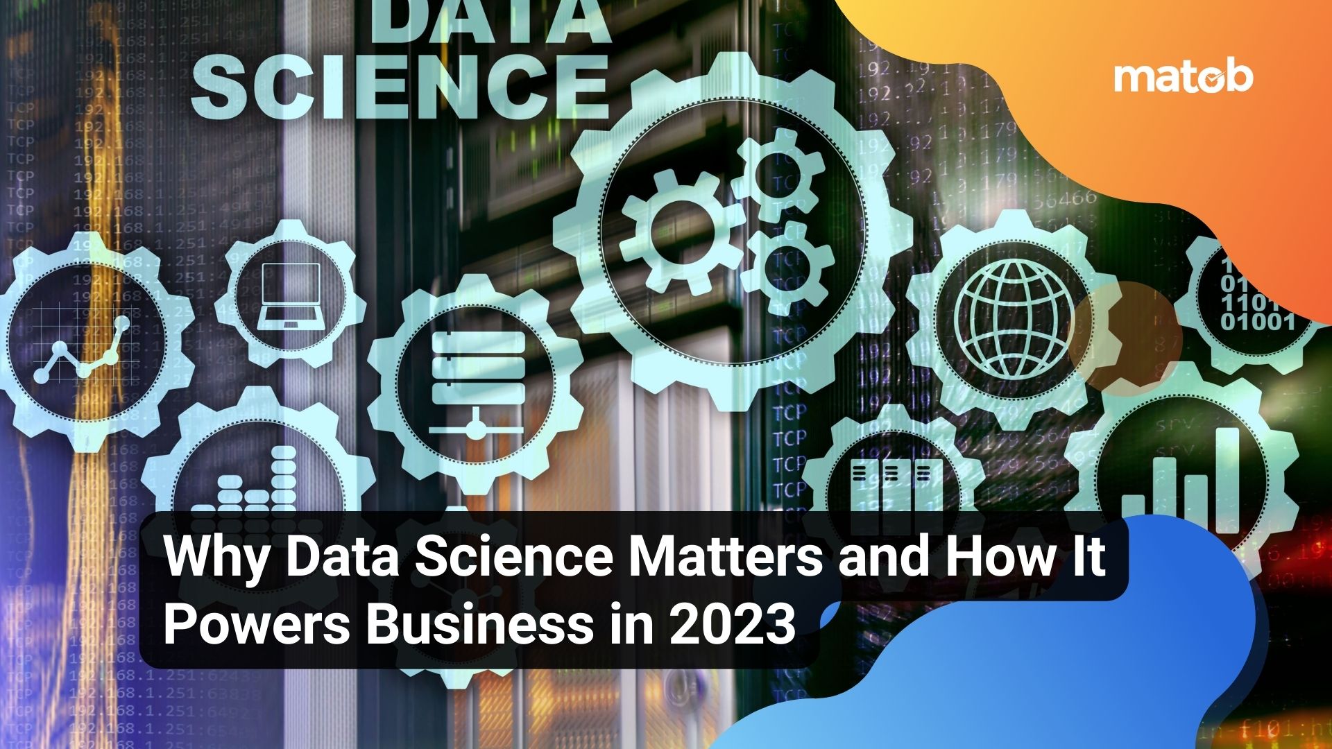 Why Data Science Matters and How It Powers Business in 2023