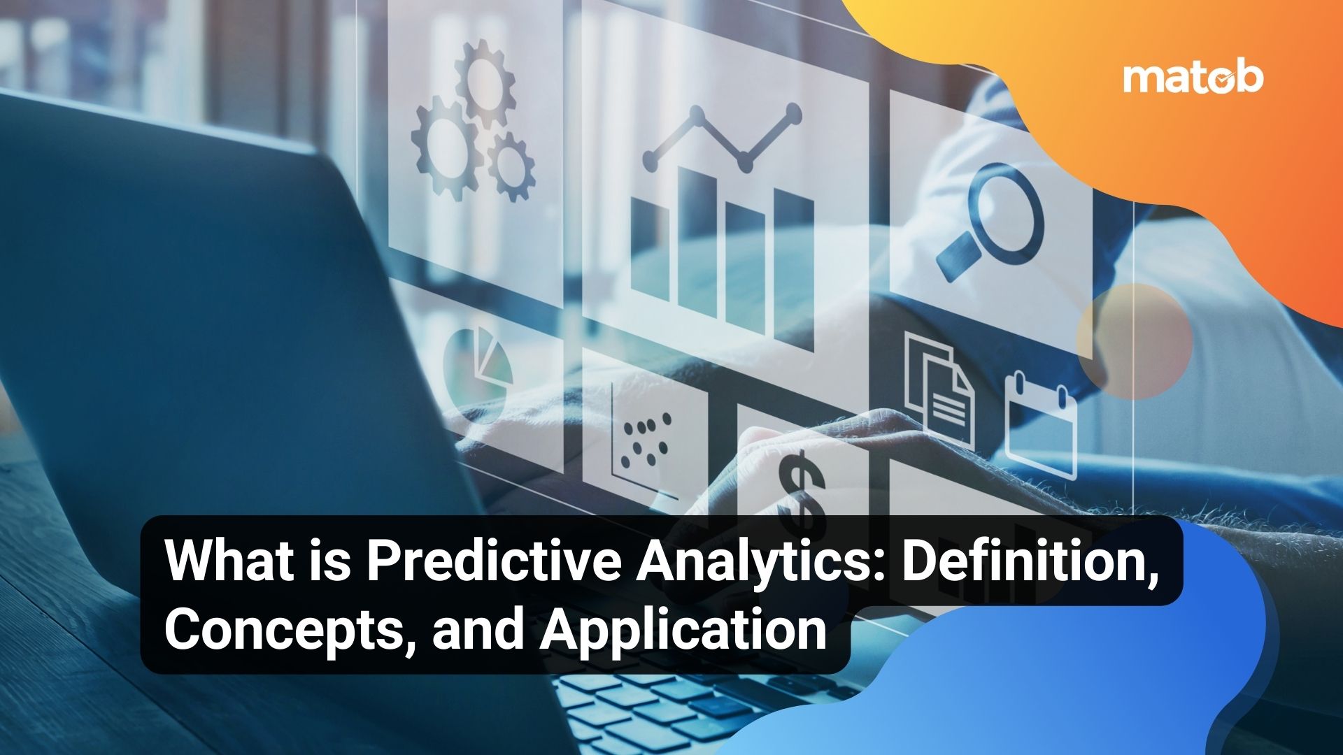 What is Predictive Analytics: Definition, Concepts, and Application