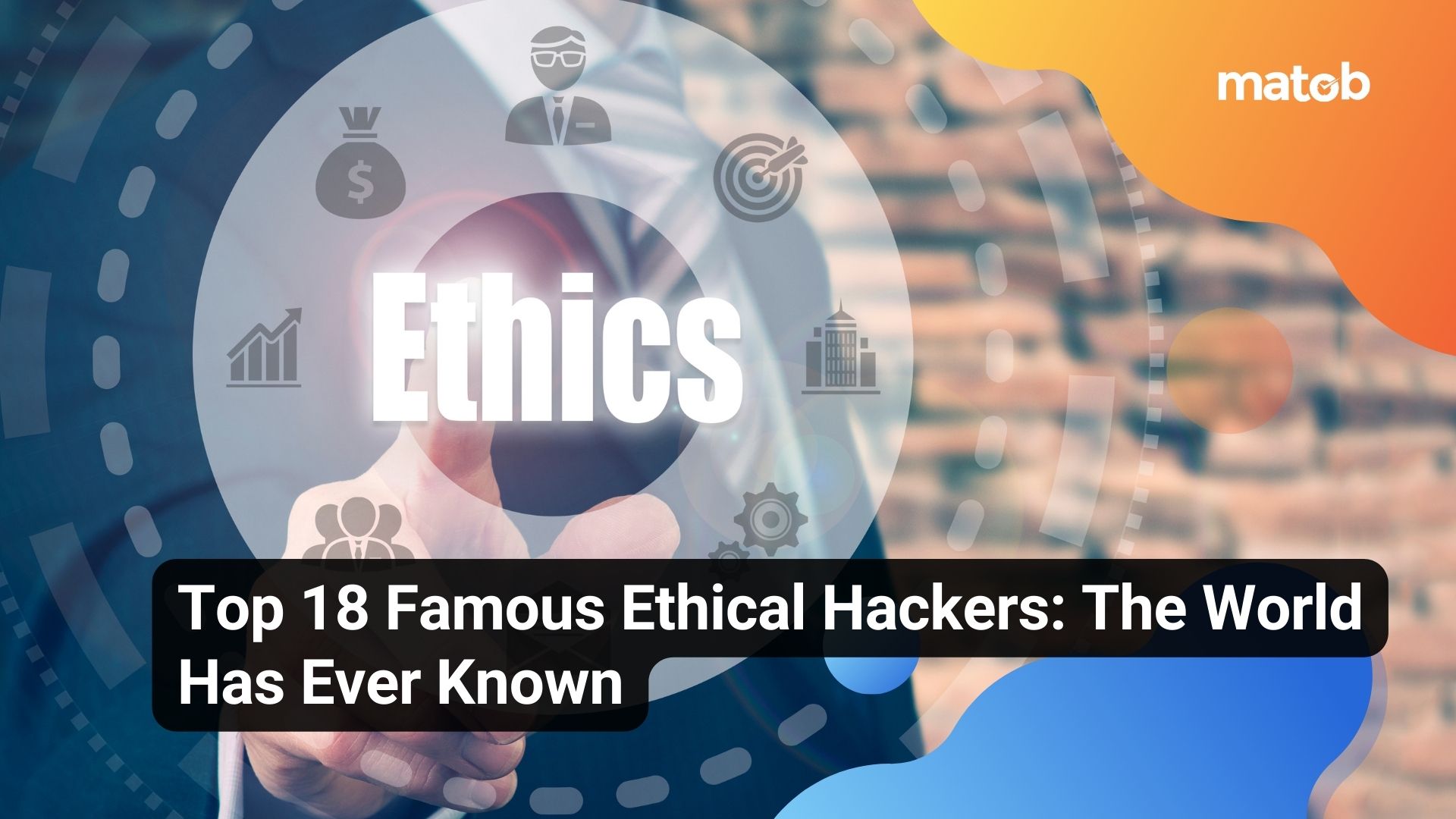 Top 18 Famous Ethical Hackers: The World Has Ever Known