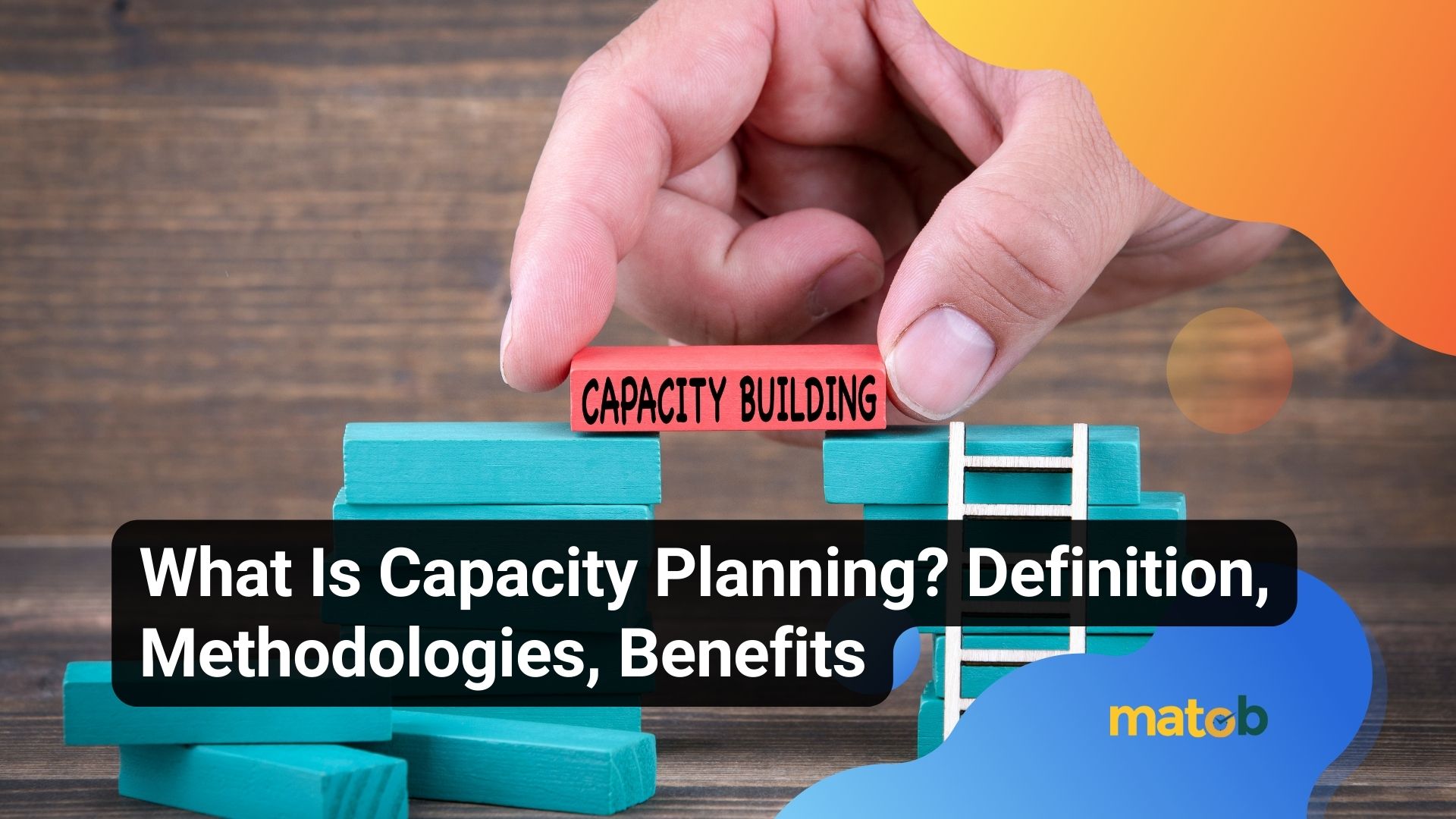 What Is Capacity Planning Definition Methodologies Benefits Matob