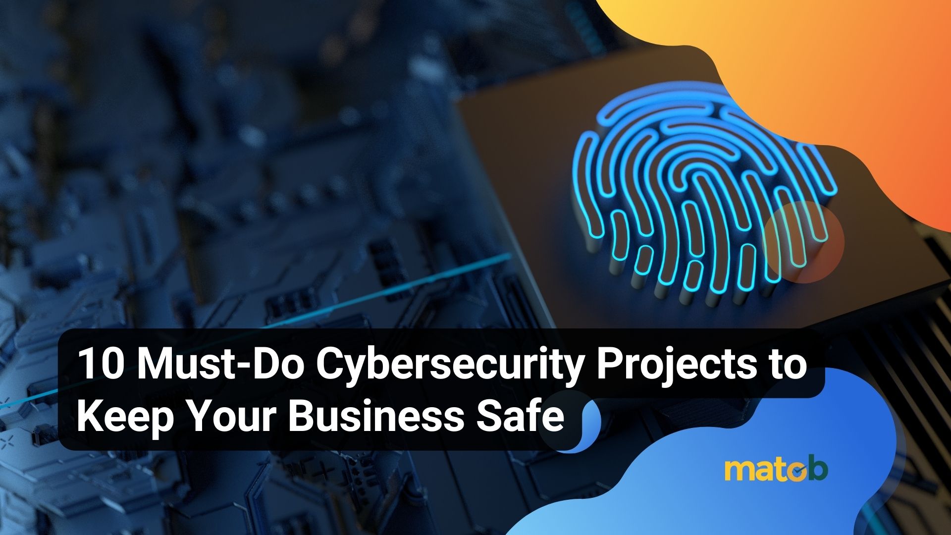 10 Must-Do Cybersecurity Projects to Keep Your Business Safe