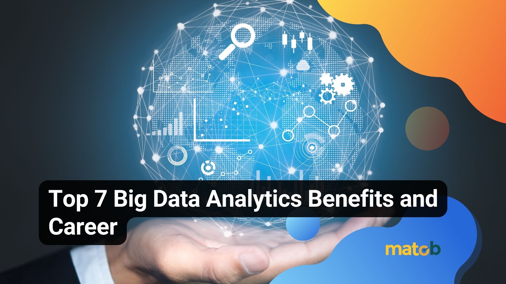 Top 7 Big Data Analytics Benefits and Career