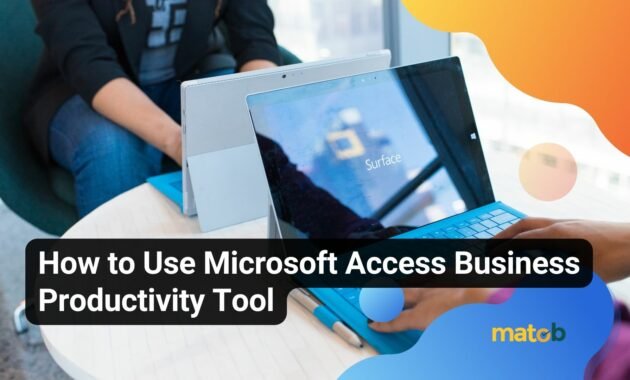 How to Use Microsoft Access Business Productivity Tool - Matob EN How to Use Microsoft Access Business Productivity Tool