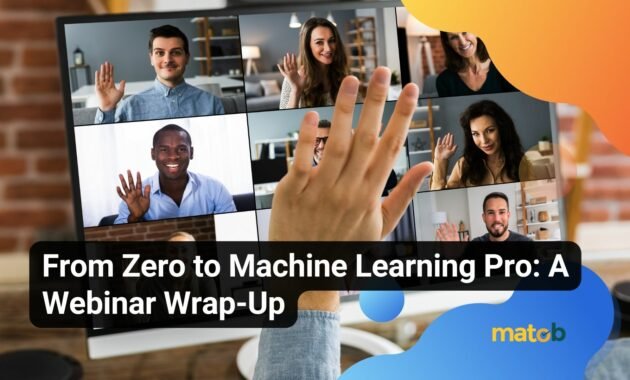 From Zero to Machine Learning Pro: A Webinar Wrap-Up - Matob EN From Zero to Machine Learning Pro: A Webinar Wrap-Up