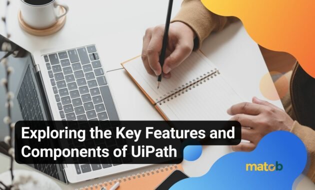 Exploring the Key Features and Components of UiPath - Matob EN Exploring the Key Features and Components of UiPath
