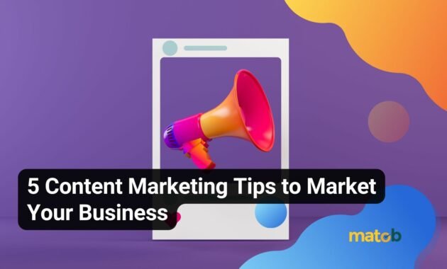 5 Content Marketing Tips to Market Your Business - Matob EN 5 Content Marketing Tips to Market Your Business