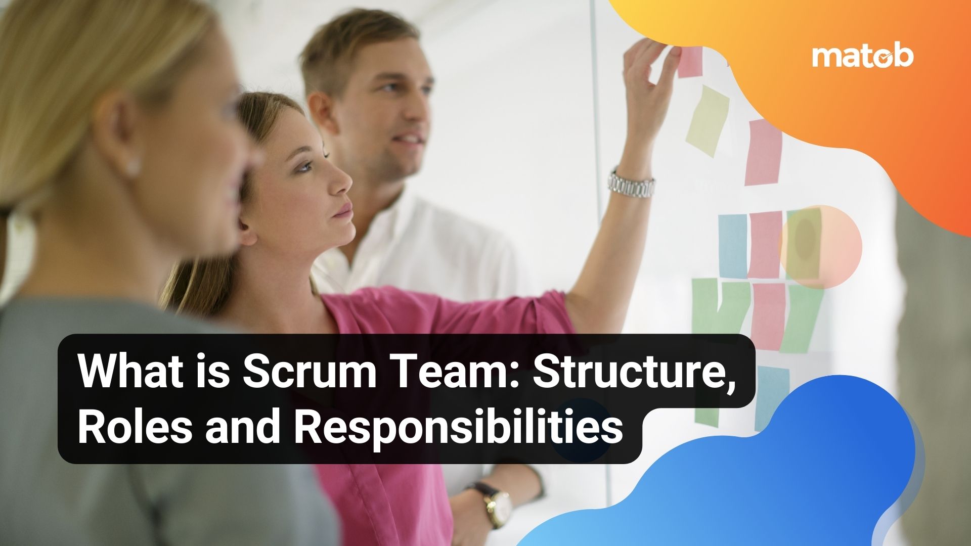 What is Scrum Team: Structure, Roles and Responsibilities