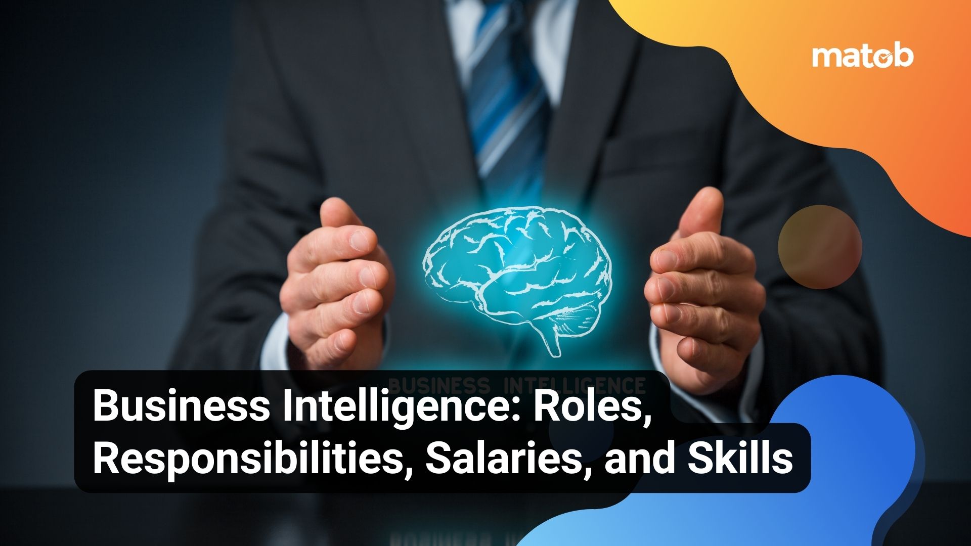 Business Intelligence: Roles, Responsibilities, Salaries, and Skills