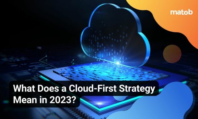 What Does a Cloud-First Strategy Mean in 2023? - Matob EN What Does a Cloud-First Strategy Mean in 2023?