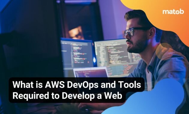 What is AWS DevOps and Tools Required to Develop a Web - Matob EN What is AWS DevOps and Tools Required to Develop a Web