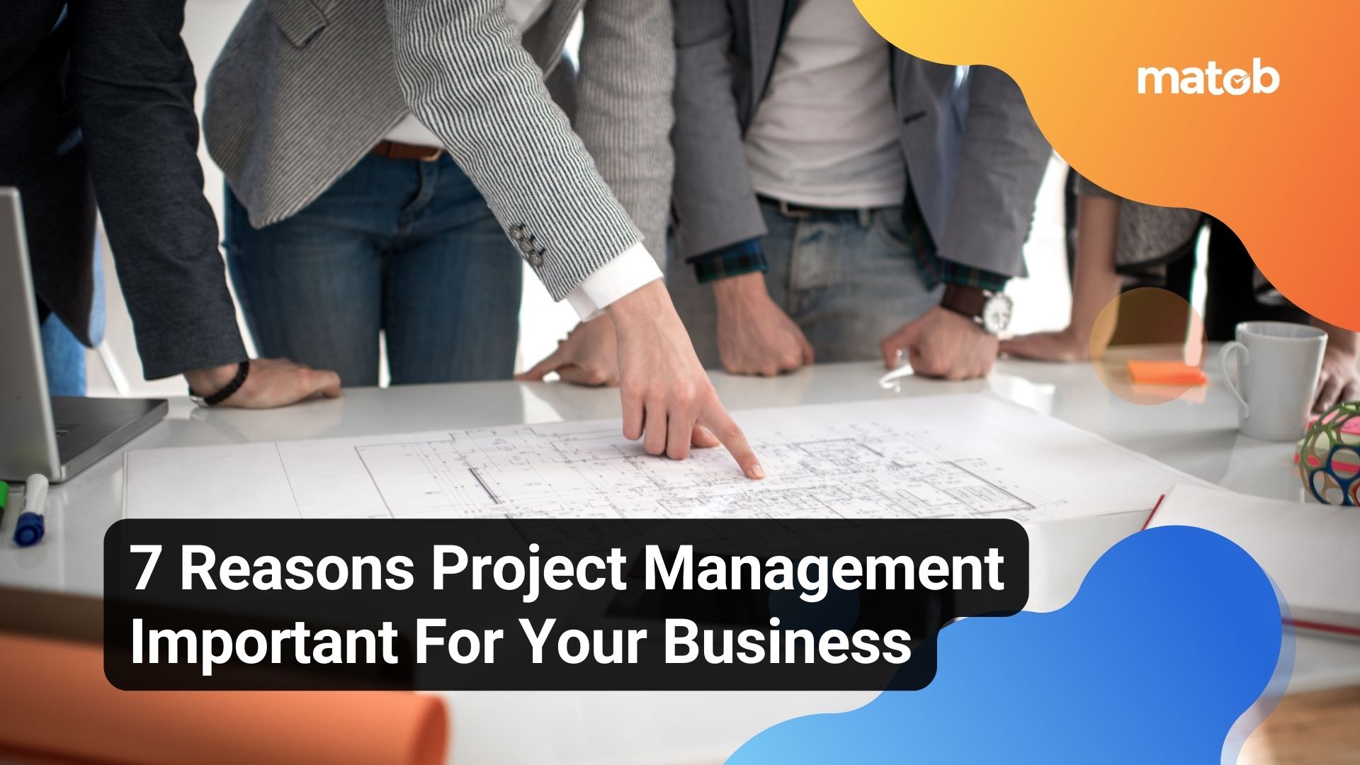 7 Reasons Project Management Important For Your Business