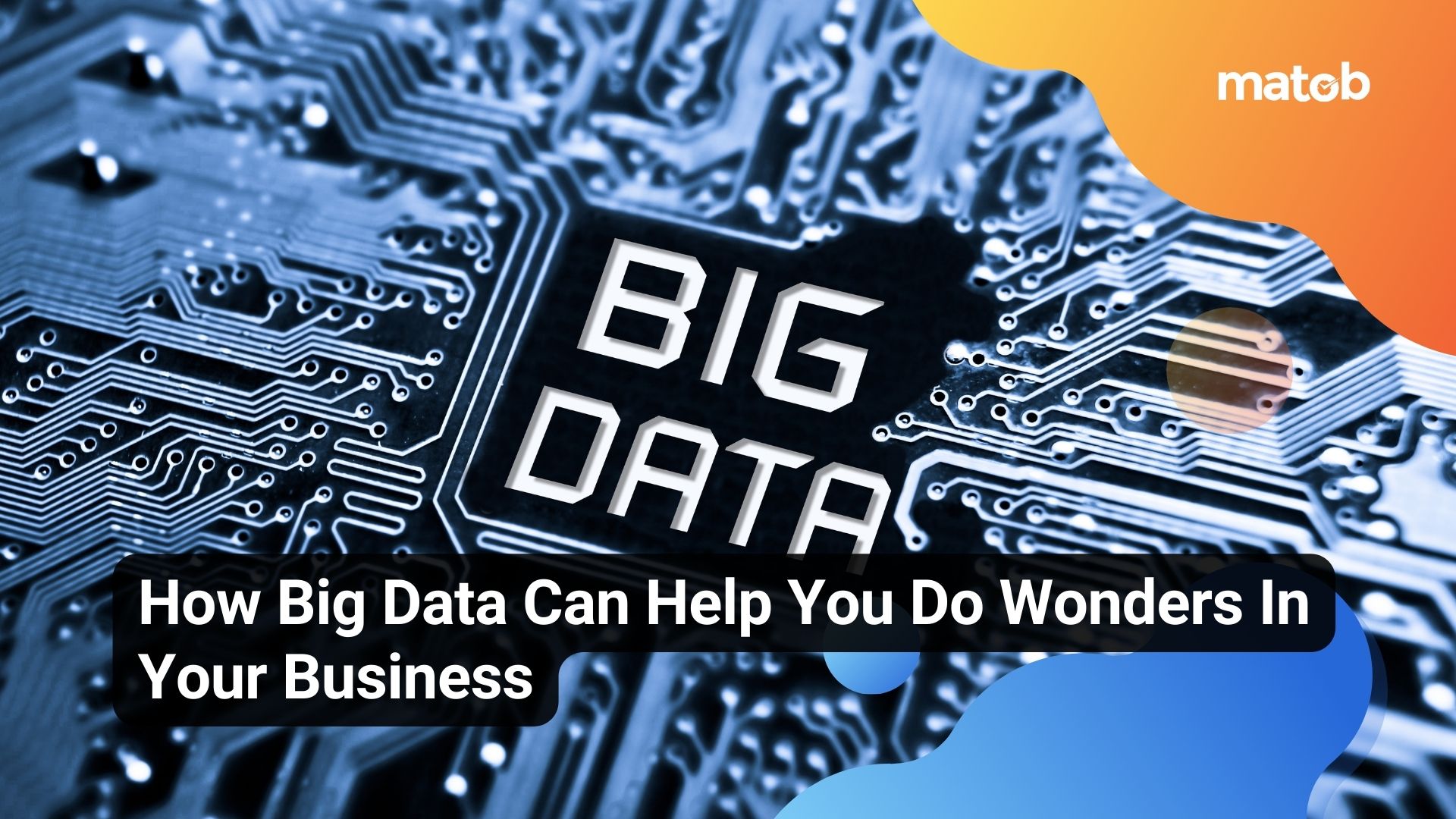 How Big Data Can Help You Do Wonders In Your Business