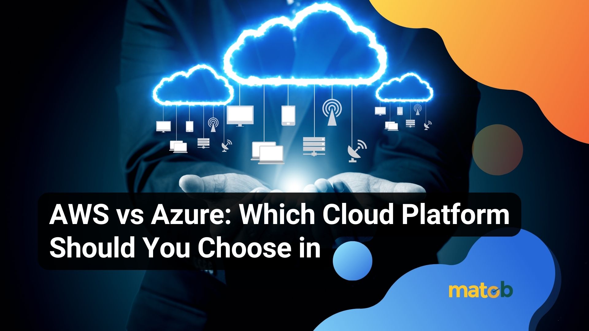 AWS vs Azure: Which Cloud Platform Should You Choose in