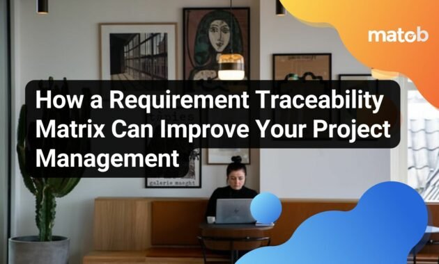 The Benefits of Using a Requirement Traceability Matrix in Software Development and Project Management - Matob EN How a Requirement Traceability Matrix Can Improve Your Project Management