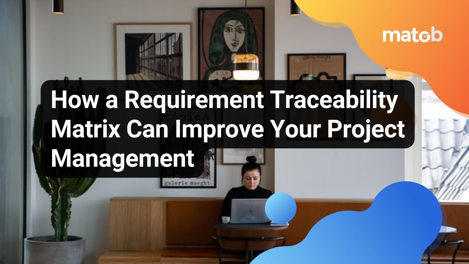 How a Requirement Traceability Matrix Can Improve Your Project Management