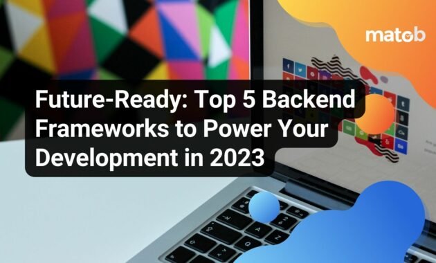 Future-Ready: Top 5 Backend Frameworks to Power Your Development in 2023 - Matob EN Future-Ready: Top 5 Backend Frameworks to Power Your Development in 2023