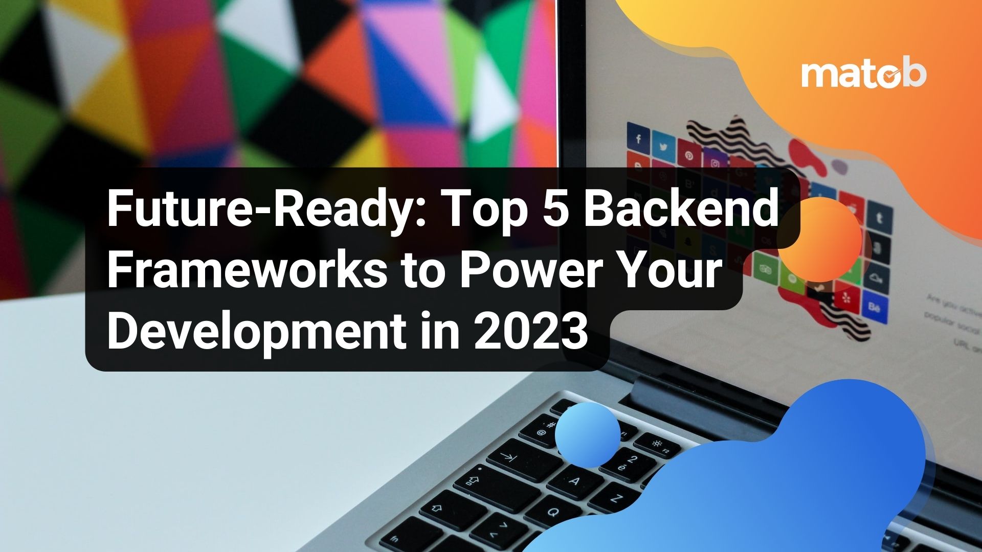 Future-Ready: Top 5 Backend Frameworks to Power Your Development in 2023