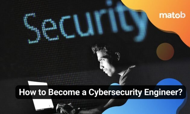 How to Become a Cybersecurity Engineer? - Matob EN How to Become a Cybersecurity Engineer?