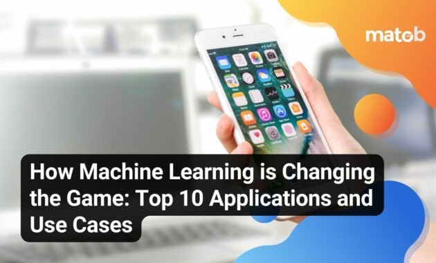 How Machine Learning is Changing the Game: Top 10 Applications and Use Cases - Matob EN How Machine Learning is Changing the Game: Top 10 Applications and Use Cases