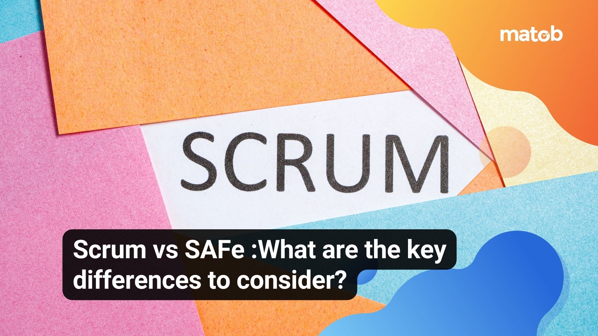 Scrum vs SAFe :What are the key differences to consider?