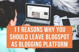 11 Reasons Why You Should Leave Blogspot as Blogging Platform