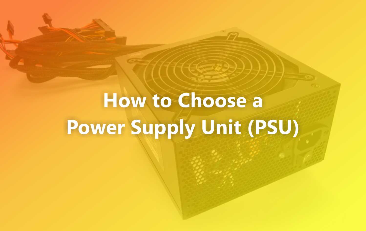 How to Choose a Good Power Supply Unit (PSU)