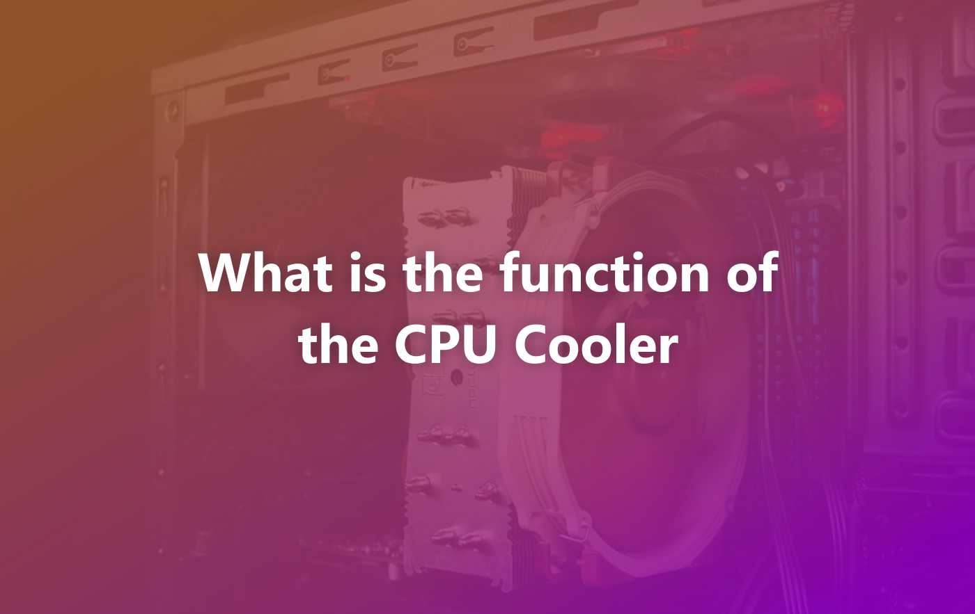 What is the function of the CPU Cooler ?