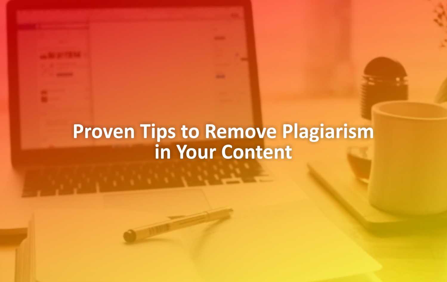 8 Proven Tips to Remove Plagiarism in Your Content