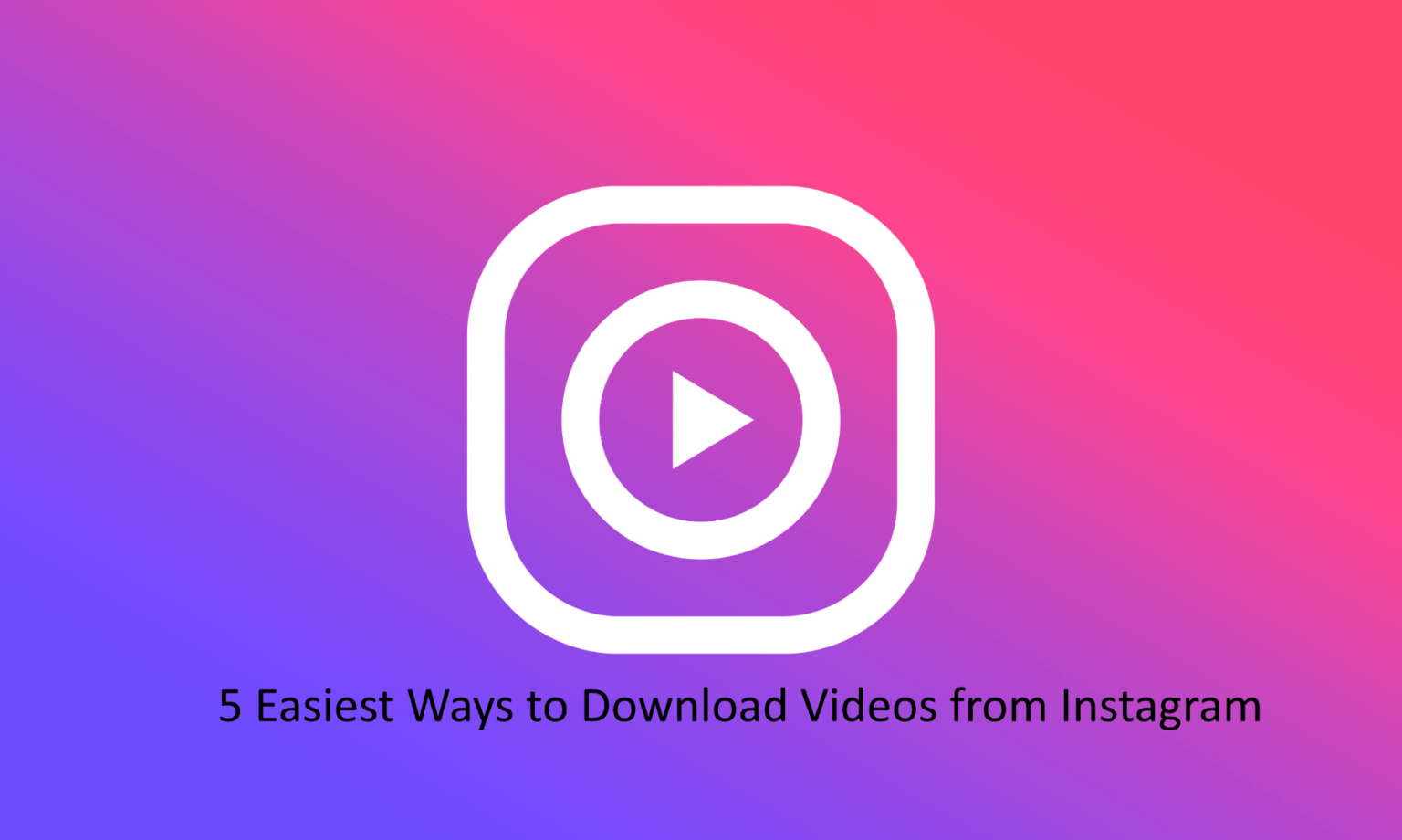 5 Easiest Ways to Download Videos from Instagram