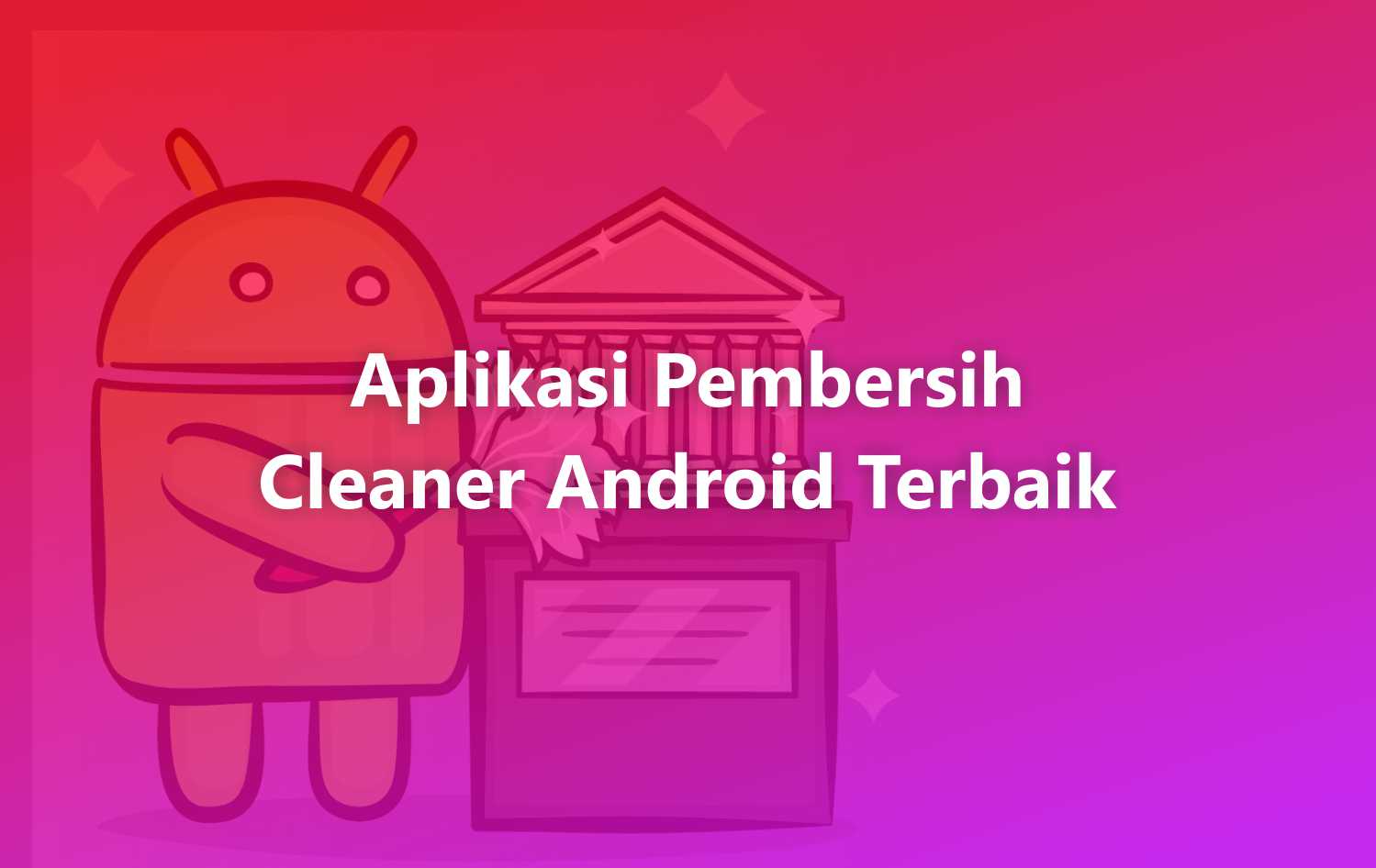 Aplikasi Pembersih Cleaner Android Terbaik untuk Menghapus file Sampah, Cache & RAM