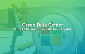 Green Data Center Kunci Efisiensi Energi di Dunia Digital