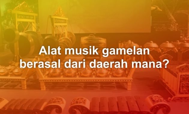 Alat musik gamelan berasal dari daerah mana? 1 Alat musik gamelan berasal dari daerah