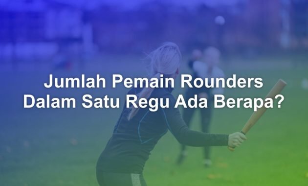 Jumlah Pemain Rounders Dalam Satu Regu Ada Berapa? 42 Jumlah Pemain Rounders Dalam Satu Regu Ada Berapa