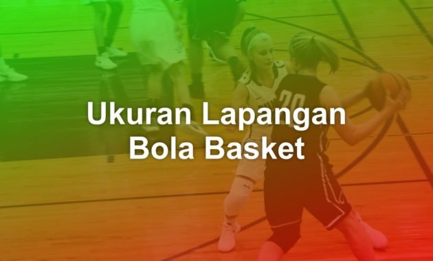 Berapa Panjang dan Lebar Lapangan Bola Basket? 3 panjang dan lebar lapangan bola basket