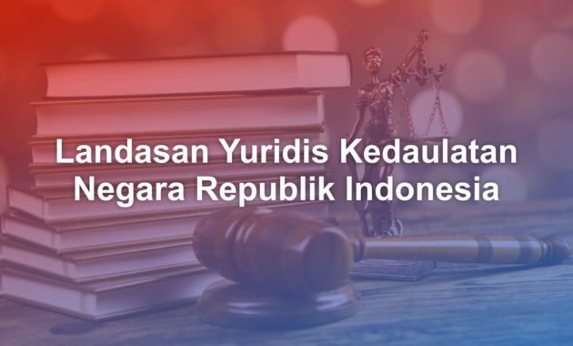 Bagaimana Landasan Yuridis Kedaulatan Negara Republik Indonesia? 25 landasan yuridis kedaulatan negara republik indonesia