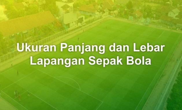 berapa panjang dan lebar lapangan sepak bola
