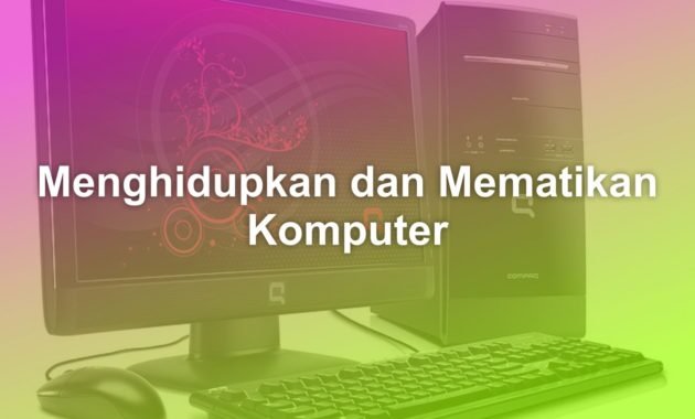 Langkah Langkah Menghidupkan dan Mematikan komputer 1 Menghidupkan dan mematikan komputer