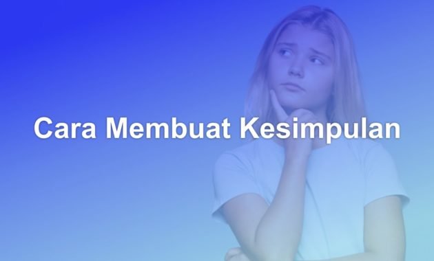 Bagaimana Cara Membuat Kesimpulan 1 cara membuat kesimpulan