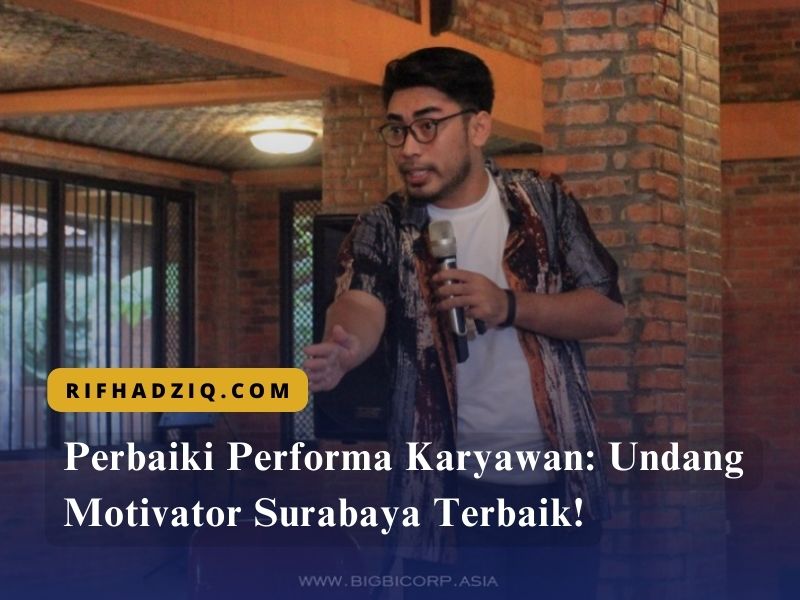 Perbaiki Performa Karyawan Undang Motivator Surabaya Terbaik!